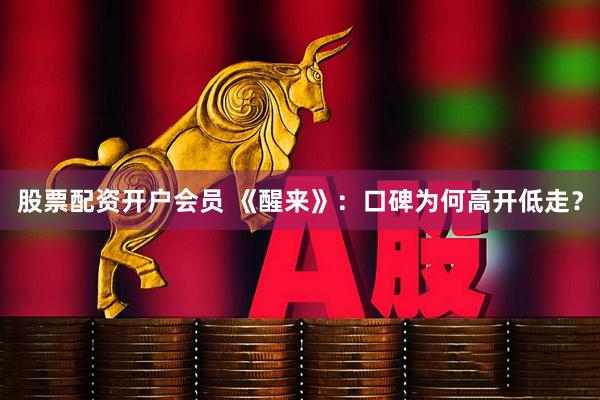 股票配资开户会员 《醒来》：口碑为何高开低走？